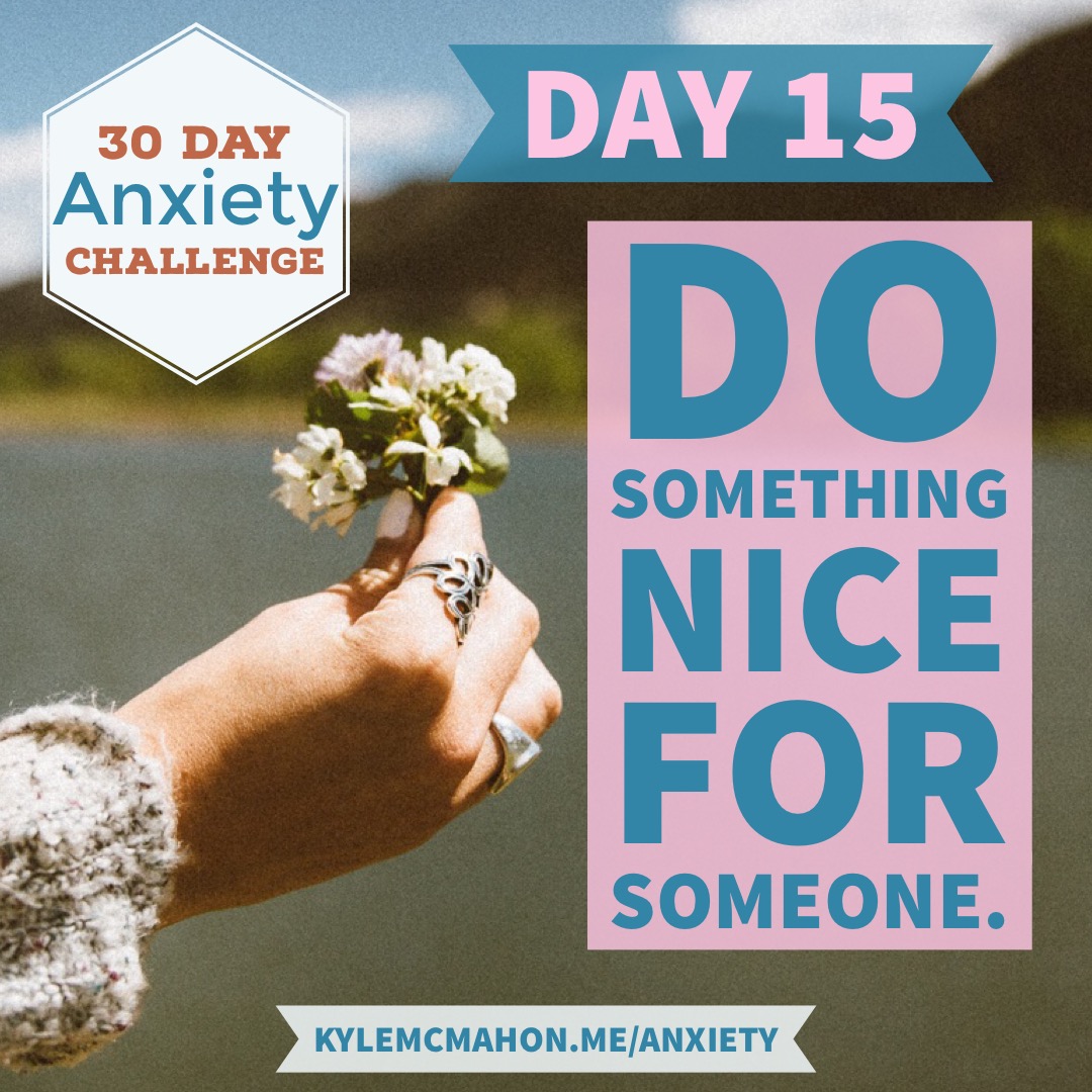 do something nice for someone for day 15 of the 30 Day Anxiety Challenge