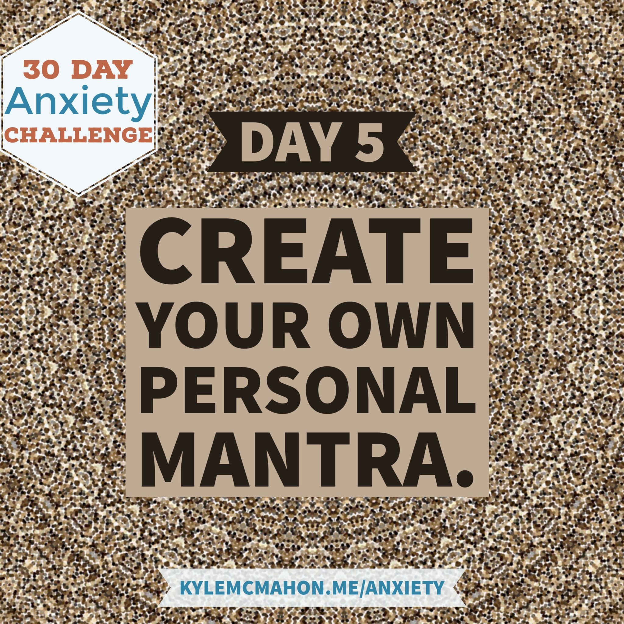 Day 5 * 30 Day Anxiety Challenge with Kyle McMahon - personal mantra