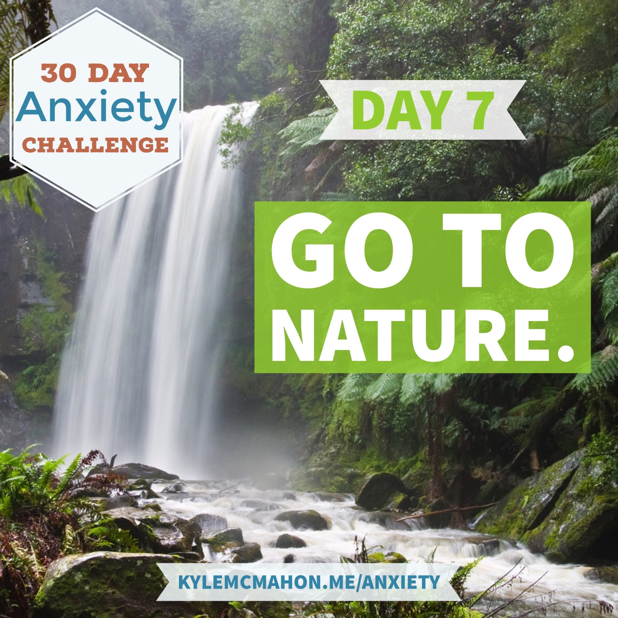 Day 7 of the 30 Day anxiety challenge with Kyle McMahon is Go to nature