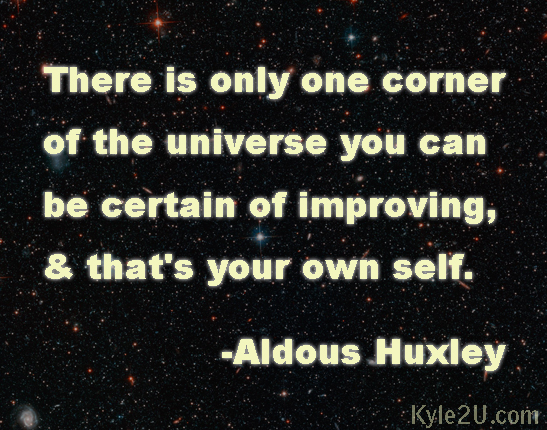 There is only one corner of the universe you can be certain of improving and that's your own self. - Aldous Huxley, inspirational quote on KyleMcMahon.Me