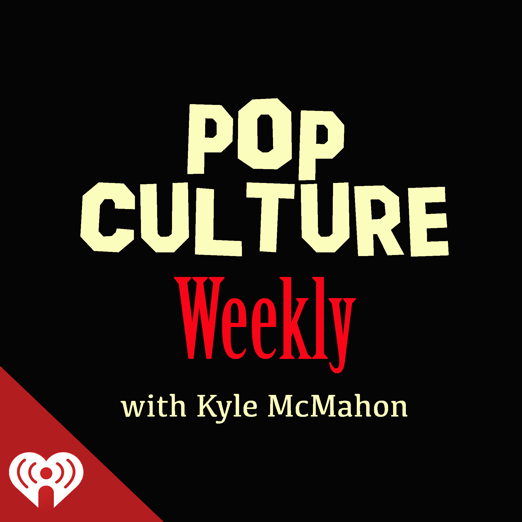 Pop Culture Weekly with Kyle Mcmahon presented by iHeart Radio