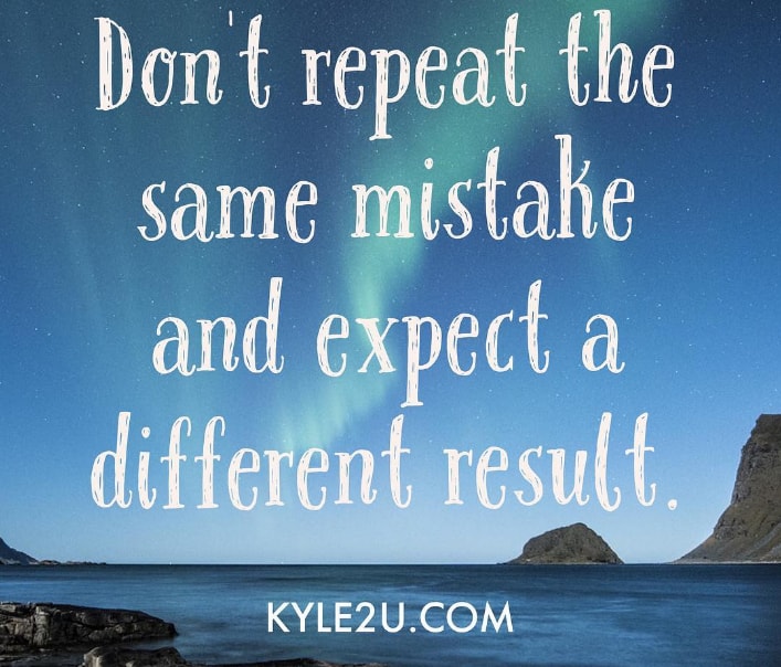 Dont repeat the same mistake and expect a different result quote by Kyle McMahon